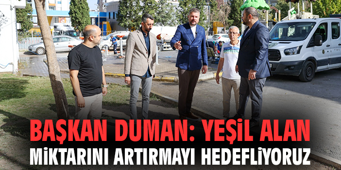 Başkan Duman: Yeşil alan miktarını artırmayı hedefliyoruz