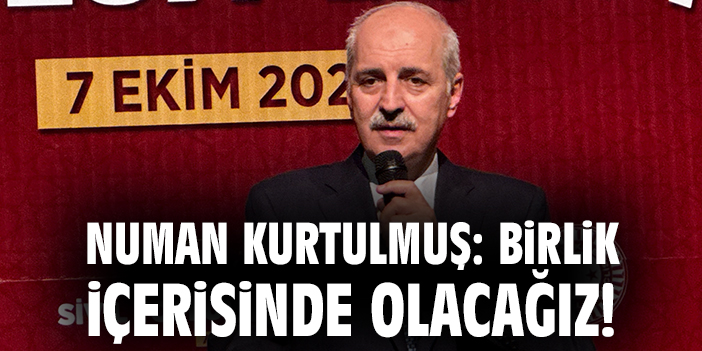 Numan Kurtulmuş: Birlik içerisinde olacağız!