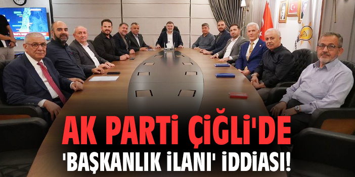 AK Parti Çiğli'de 'Başkanlık ilanı' iddiası!
