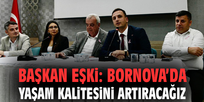 Başkan Eşki: Bornova’da yaşam kalitesini artıracağız