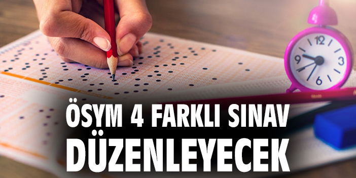 ÖSYM 4 farklı sınav düzenleyecek