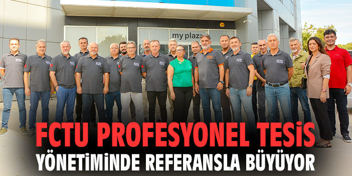 FCTU profesyonel tesis yönetiminde referansla büyüyor