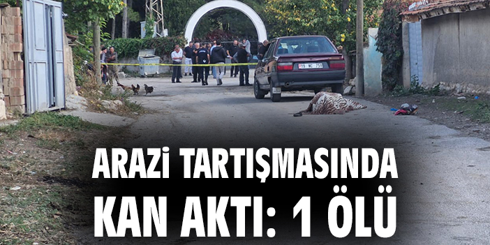 Arazi tartışmasında kan aktı: 1 ölü!