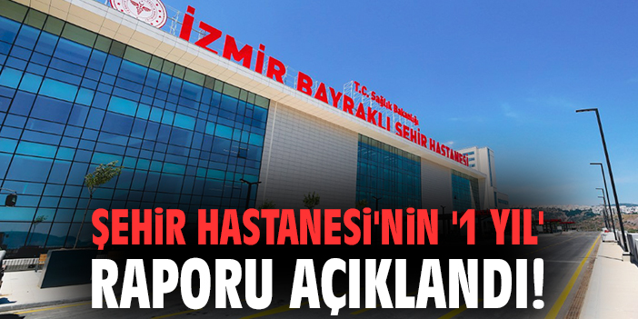 Şehir Hastanesi'nin '1 yıl' raporu açıklandı!