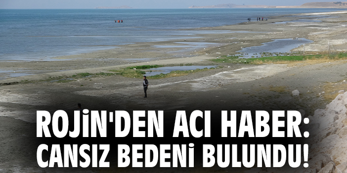 Rojin'den acı haber: Cansız bedeni bulundu!