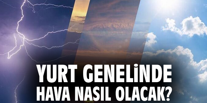 Yurt genelinde hava nasıl olacak?