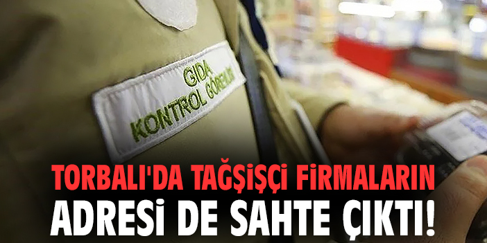Torbalı'da tağşişçi firmaların adresi de sahte çıktı!