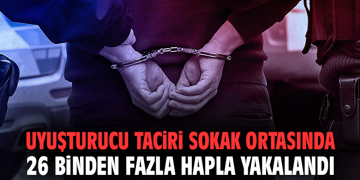 Uyuşturucu taciri sokak ortasında 26 binden fazla hapla yakalandı
