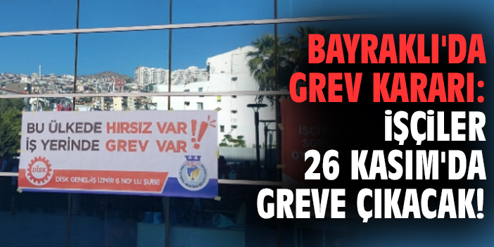 Bayraklı'da grev kararı: İşçiler 26 Kasım'da greve çıkacak!