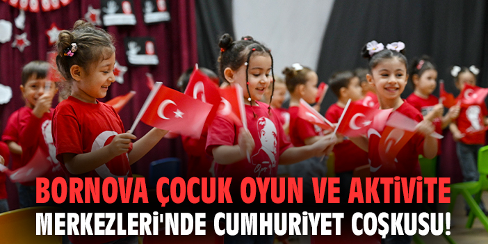 Bornova Çocuk Oyun ve Aktivite Merkezleri'nde Cumhuriyet coşkusu!