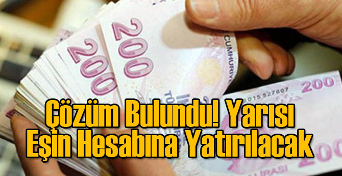 Çözüm Bulundu! Yarısı Eşin Hesabına Yatırılacak