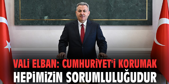 Vali Elban: Cumhuriyet'i korumak hepimizin sorumluluğudur