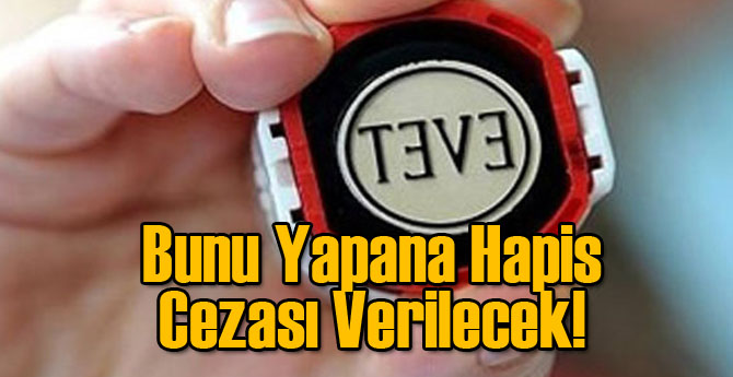 Bunu Yapana Hapis Cezası Verilecek!