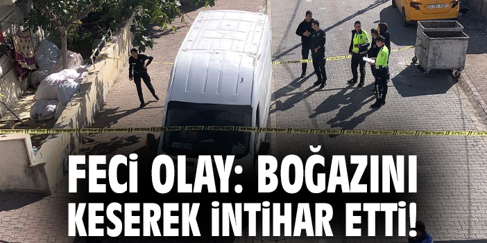 Feci olay: Boğazını keserek intihar etti!