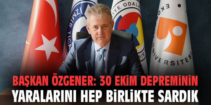 Başkan Özgener: 30 Ekim depreminin yaralarını hep birlikte sardık