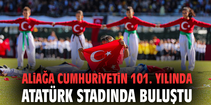 Aliağa Cumhuriyetin 101. Yılında Atatürk Stadında Buluştu