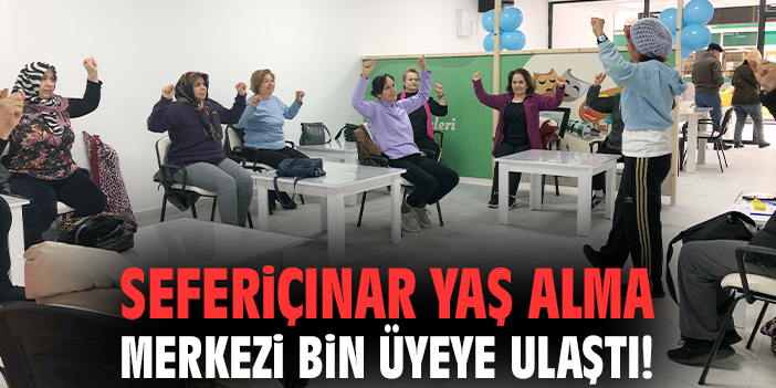Seferiçınar Yaş Alma Merkezi bin üyeye ulaştı!