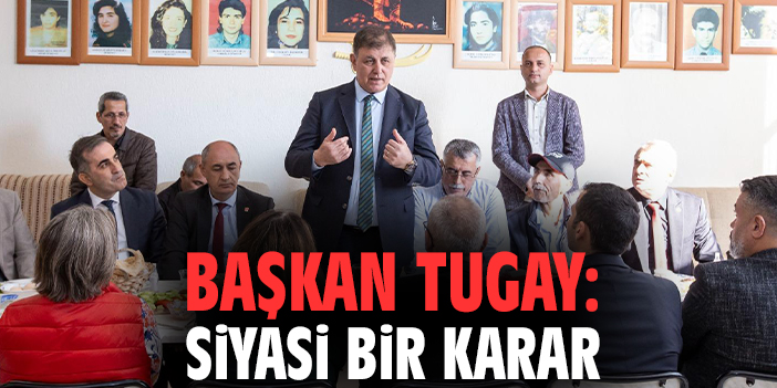 Başkan Tugay: Siyasi bir karar