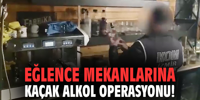 Eğlence mekanlarına kaçak alkol operasyonu!