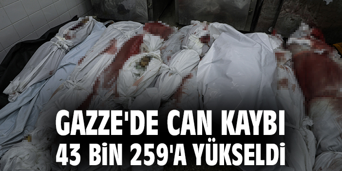 Gazze'de can kaybı 43 bin 259'a yükseldi