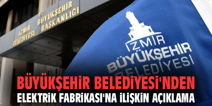 Büyükşehir Belediyesi'nden Elektrik Fabrikası'na ilişkin açıklama