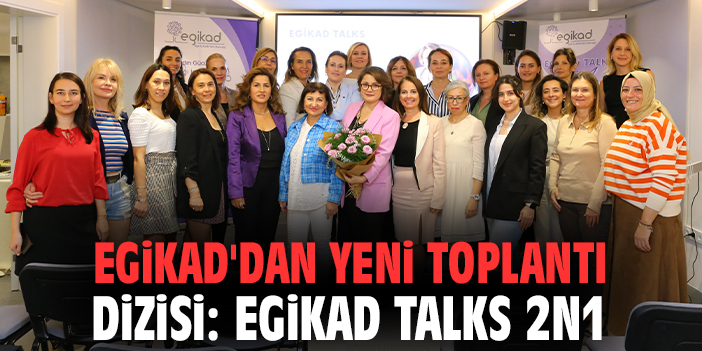 EGİKAD'dan yeni toplantı dizisi: EGİKAD TALKS 2N1