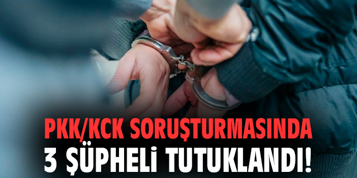 PKK/KCK soruşturmasında 3 şüpheli tutuklandı!