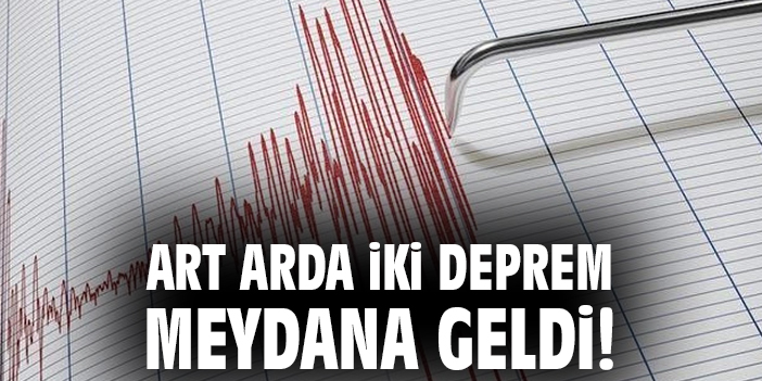 Art arda iki deprem meydana geldi!