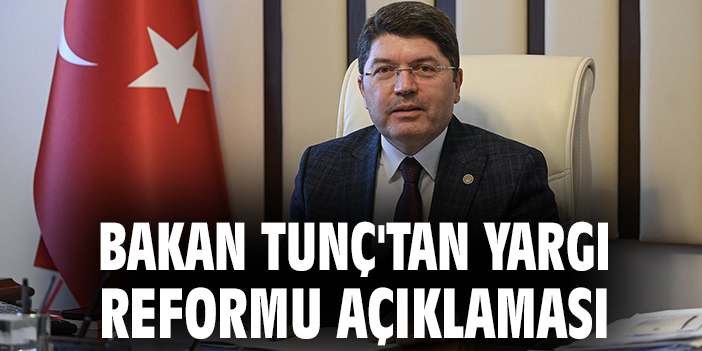Bakan Tunç'tan yargı reformu açıklaması