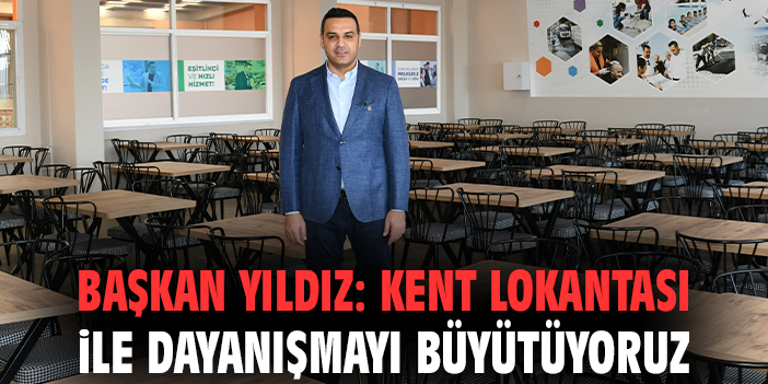 Başkan Yıldız: Kent Lokantası ile dayanışmayı büyütüyoruz