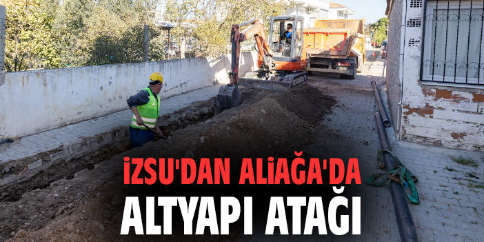 İZSU'dan Aliağa'da altyapı atağı