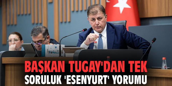 Başkan Tugay'dan tek soruluk 'Esenyurt' yorumu