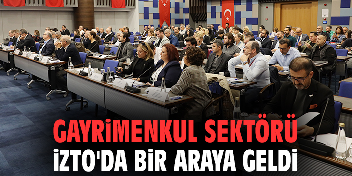 Gayrimenkul sektörü İZTO'da bir araya geldi