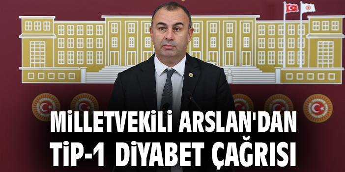 Milletvekili Arslan'dan Tip-1 diyabet çağrısı