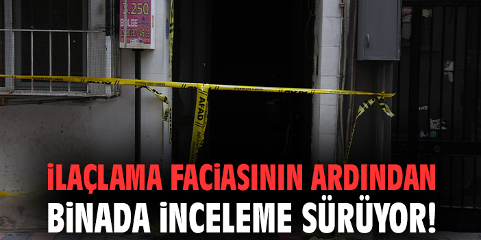 İlaçlama faciasının ardından binada inceleme sürüyor!