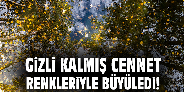 Gizli kalmış cennet renkleriyle büyüledi!