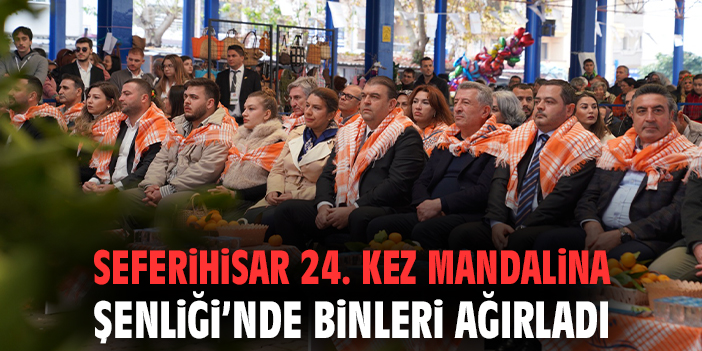 Seferihisar 24. kez Mandalina Şenliği’nde binleri ağırladı