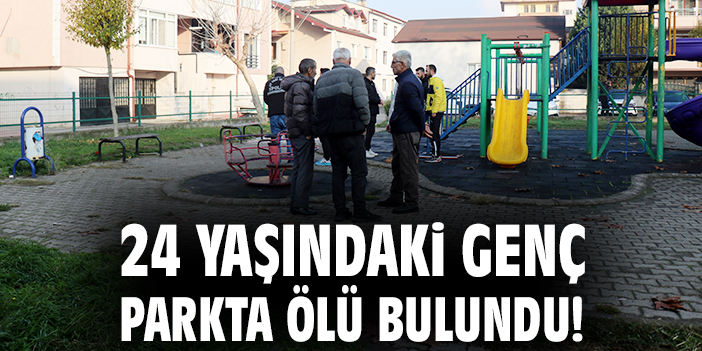 24 yaşındaki genç parkta ölü bulundu!