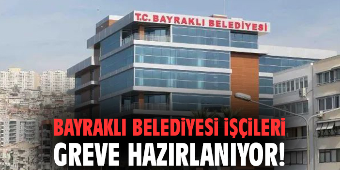 Bayraklı Belediyesi işçileri greve hazırlanıyor!