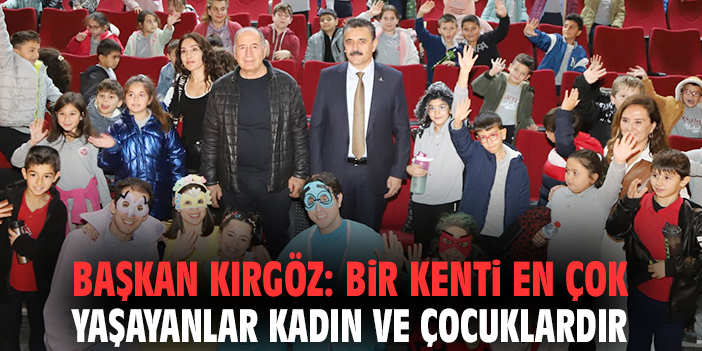 Başkan Kırgöz: Bir kenti en çok yaşayanlar kadın ve çocuklardır