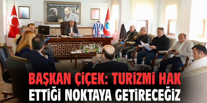 Başkan Çiçek: Turizmi hak ettiği noktaya getireceğiz