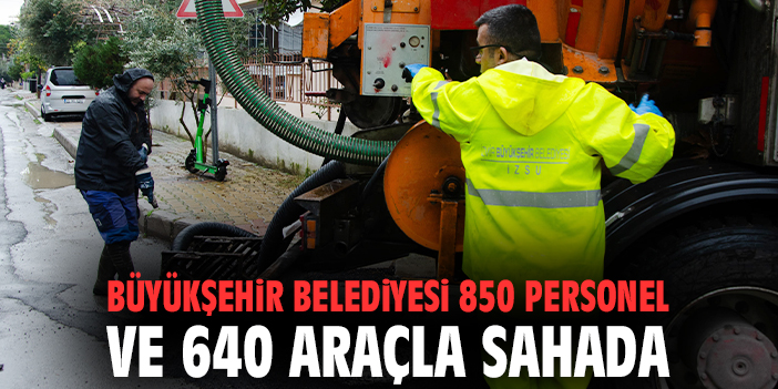 Büyükşehir Belediyesi 850 personel ve 640 araçla sahada