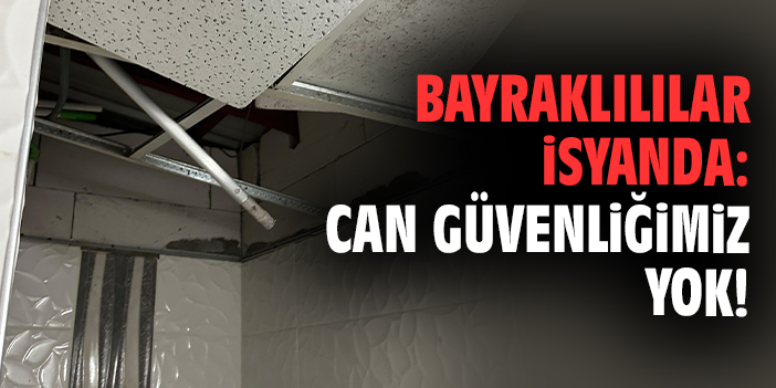 Bayraklılılar isyanda: Can güvenliğimiz yok!