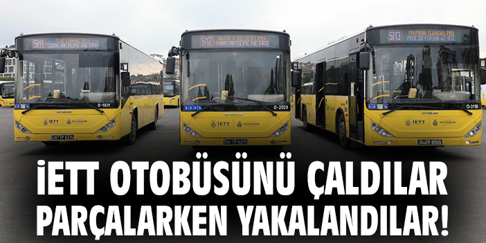 İETT otobüsünü çaldılar parçalarken yakalandılar!