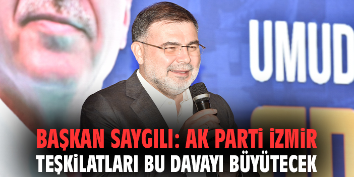 Başkan Saygılı: AK Parti İzmir teşkilatları bu davayı büyütecek