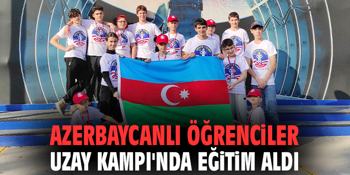 Azerbaycanlı öğrenciler Uzay Kampı'nda eğitim aldı