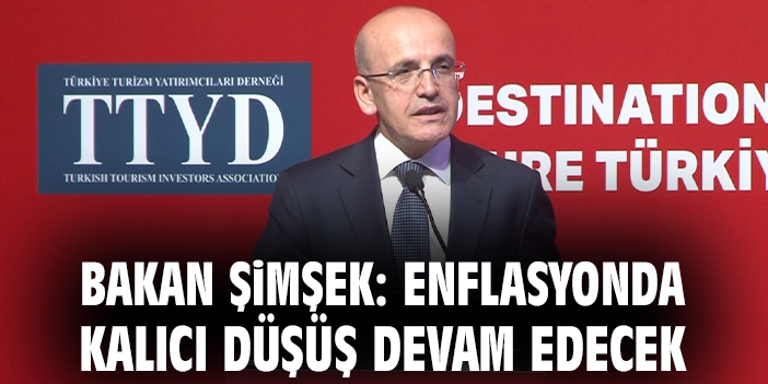 Bakan Şimşek: Enflasyonda kalıcı düşüş devam edecek