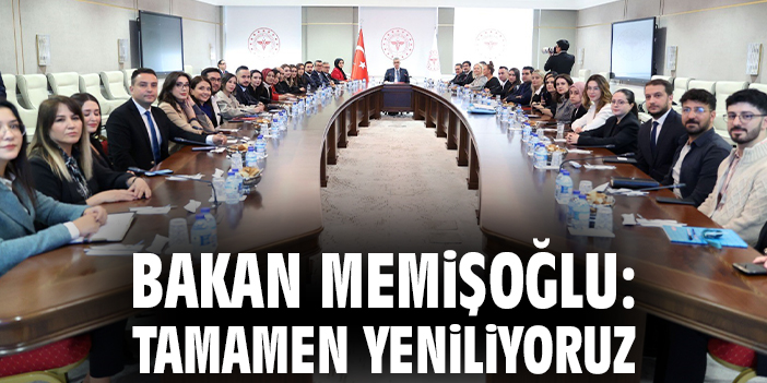 Bakan Memişoğlu: Tamamen yeniliyoruz