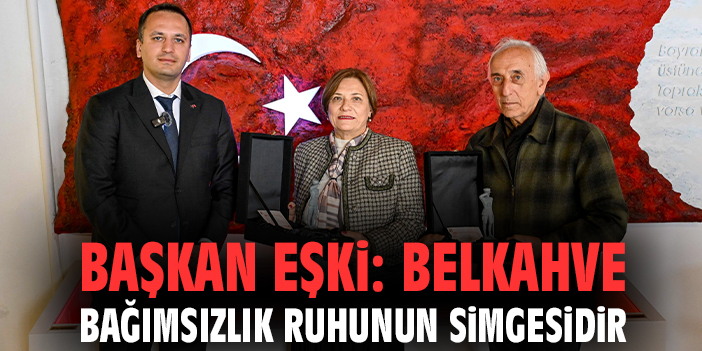 Başkan Eşki: Belkahve bağımsızlık ruhunun simgesidir