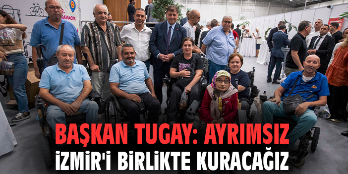 Başkan Tugay: Ayrımsız İzmir'i birlikte kuracağız
